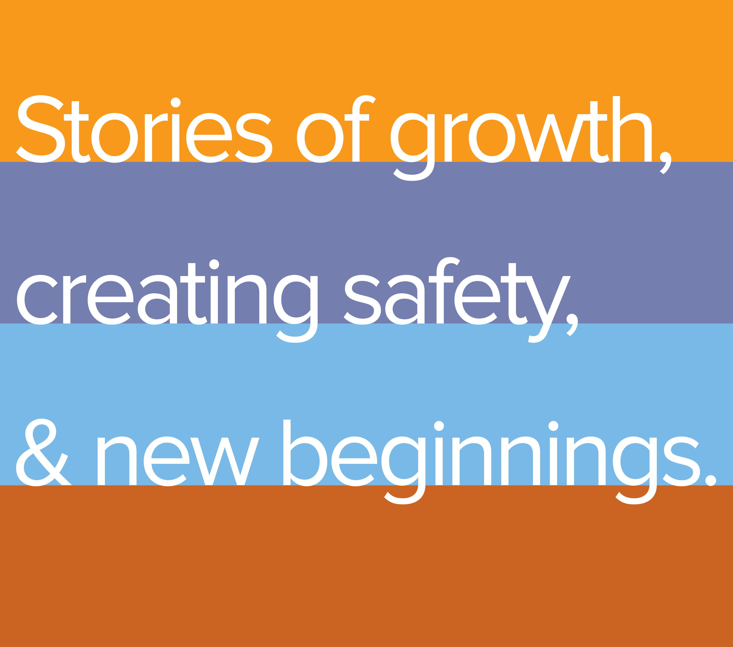 Stories of growth, creating safety, & new beginnings.